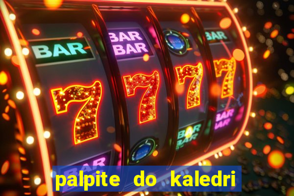 palpite do kaledri para o jogo do bicho